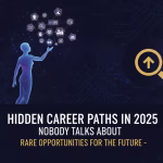 Hidden Career Paths in 2025 Nobody Talks About – Rare Opportunities for the Future
